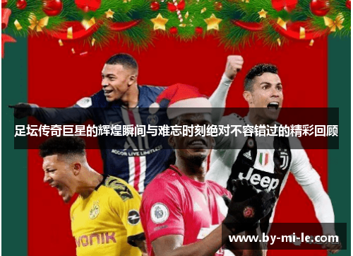 足坛传奇巨星的辉煌瞬间与难忘时刻绝对不容错过的精彩回顾