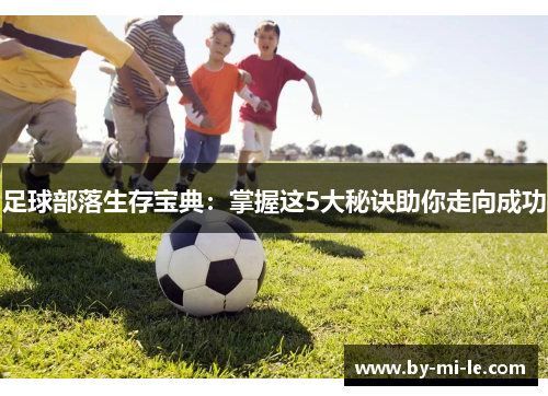 足球部落生存宝典：掌握这5大秘诀助你走向成功