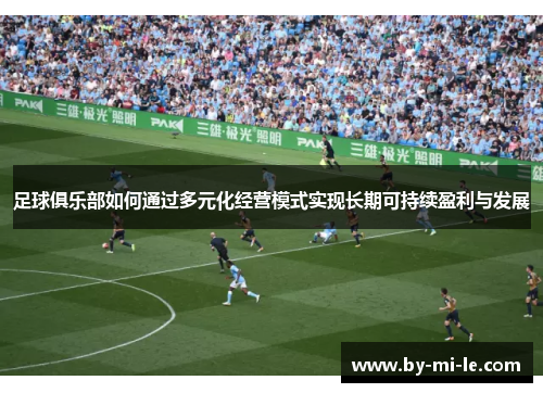 足球俱乐部如何通过多元化经营模式实现长期可持续盈利与发展