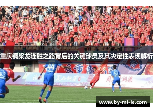 重庆铜梁龙连胜之路背后的关键球员及其决定性表现解析 重庆铜梁龙连胜之路背后的关键球员及其决定性表现解析