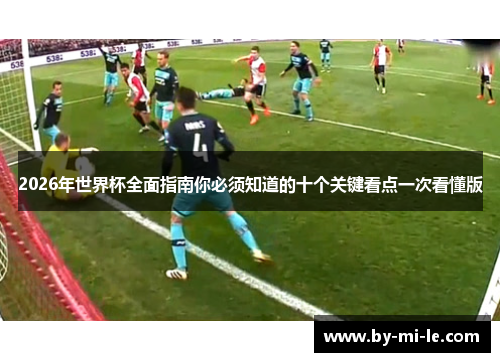 2026年世界杯全面指南你必须知道的十个关键看点一次看懂版