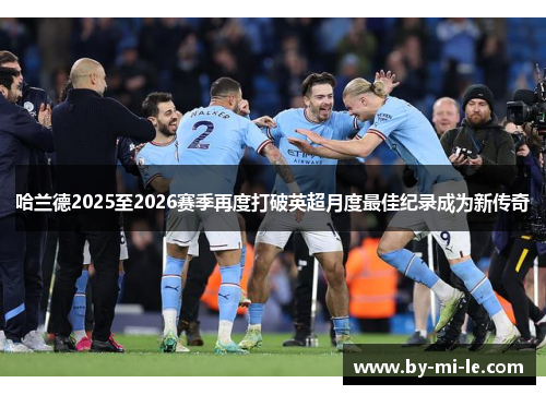哈兰德2025至2026赛季再度打破英超月度最佳纪录成为新传奇